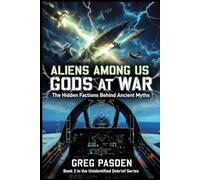 Aliens Among Us: Gods at War - The Hidden Factions Behind Ancient Myths (Aliens Among Us: They're Not Aliens - They're Not Human)