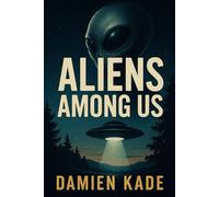 Aliens Among Us: The Ultimate Guide to UFOs, Cover-Ups, and Conspiracy Theories