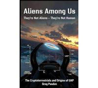 Aliens Among Us: They're Not Aliens - They're Not Human: The Cryptoterrestrials and the Origins of UAP: 1