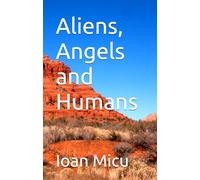 Aliens, Angels and Humans: Ancient aliens, Biblical angels and Humans