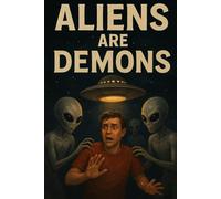 Aliens are Demons (UFOs, Aliens, The Watchers, and the Demonic)