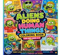 Aliens Doing Human Things Coloring Book for Kids Ages 4-8: Funny & Silly Alien Activities | Cooking, Shopping, Gym, School & Everyday Life Scenes ... Series | Cute, Funny and Bold Outlines)
