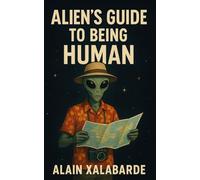 Alien's Guide to Being Human: Everything Wrong With Humanity, Explained by an Outsider