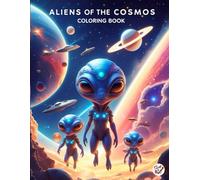 Aliens of the Cosmos Coloring Book: Journey through a colorful cosmos and meet mysterious beings from beyond the stars.