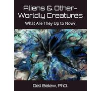Aliens & Other Worldly Creatures: What Are They Up to Now?
