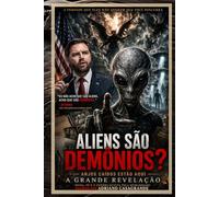 ALIENS SÃO DEMÔNIOS?: Anjos caídos estão aqui: OVNIs, fé e a guerra oculta pela humanidade