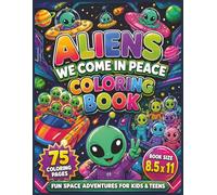 Aliens - We Come In Peace - Coloring Book: A Galactic Journey of Friendly Aliens, UFOs, and Space Adventures - 75 Bold and Easy Coloring Pages ... for Kids and Teens | Large 8.5 x 11 Format.