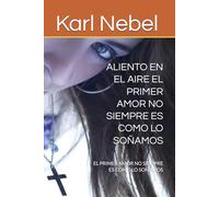 ALIENTO EN EL AIRE EL PRIMER AMOR NO SIEMPRE ES COMO LO SOÑAMOS: EL PRIMER AMOR NO SIEMPRE ES COMO LO SOÑAMOS