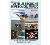 Alieutica, tutte le tecniche di pesca del mondo e raccolta di risorse acquatiche: primo volume