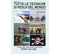 Alieutica, tutte le tecniche di pesca del mondo e raccolta di risorse acquatiche: primo volume