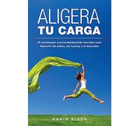 Aligera tu carga: 35 estrategias sorprendentemente sencillas para liberarte del estrés, las toxinas y el desorden