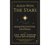 Align With The Stars: A 28-Day Guided Manifestation Journal Featuring Multiple Manifestation Techniques: 3•6•9, 55×5, Gratitude & Future Self Scripting for Alignment & Abundance