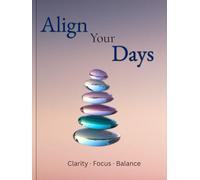 Align Your Days: Daily Journal for Mindfulness, Balance, Focus and Clarity. Your Everyday Companion for Organizing, Reflecting, and Realigning