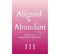 Aligned + Abundant: A Soft Life Manifestation Journal