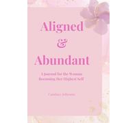Aligned & Abundant: A Woman’s Journal Aligning Mindset, Spirit, and Overflow.