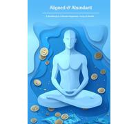Aligned & Abundant: A Workbook to Cultivate Happiness, Focus & Wealth