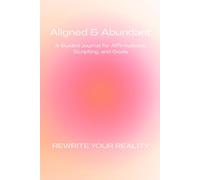 Aligned and Abundant: A Guided Manifestation Journal for Affirmations, Gratitude, Scripting and Goals