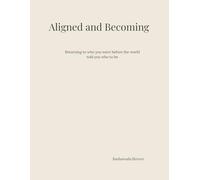 Aligned and Becoming: Returning to who you were before the world told you who to be