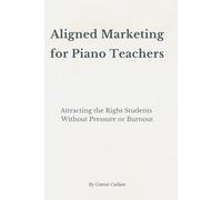 Aligned Marketing for Piano Teachers: Attracting the Right Students Without Pressure or Burnout