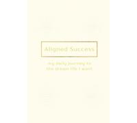 Aligned Success: My Daily Journey to the Dream Life I want