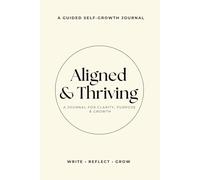Aligned & Thriving: Daily Journal for Clarity, Purpose & Growth