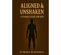 Aligned & Unshaken: A Chakra Guide for Men