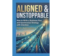 Aligned & Unstoppable: How to Write a Business Plan and Synchronize Strategy with Intention