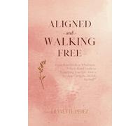 Aligned & Walking Free: From Heartbreak to Wholeness: A Faith-Based Guide to Rebuilding Your Life After a Breakup Using the SIGAR Method™