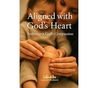 Aligned with God's Heart - Embracing God's Compassion: Interactive Bible Learning - Learners' Workbook
