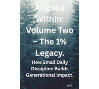 Aligned Within: Volume Two - The 1% Legacy: How Small Daily Discipline Builds