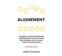 Alignement: Comment les entrepreneurs indépendants peuvent ENFIN bien gagner leur vie sans trahir leurs valeurs
