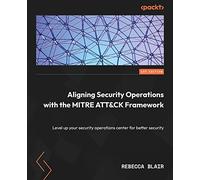 Aligning Security Operations with the MITRE ATT&CK Framework: Level up your security operations center for better security