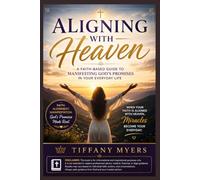 Aligning With Heaven: A Faith-Based Guide to Manifesting God's Promises in Your Everyday Life