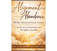 Alignment for Abundance The Gift of God-Ordained Relationships That Release Overflow + 21 Spirit Filled Prayers