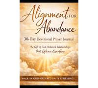 Alignment for Abundance The Gift of God-Ordained Relationships That Release Overflow + 21 Spirit Filled Prayers