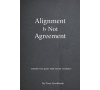 Alignment Is Not Agreement: Ending the Quiet War Inside Yourself (The Liberty Truth Series)
