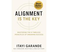 Alignment Is The Key: Mastering The 8 Timeless Principles of Enduring Success