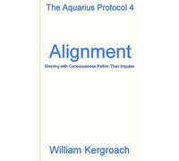 Alignment: Steering with Consciousness Rather Than Impulse: 3 (THE AQUARIUS PROTOCOL)