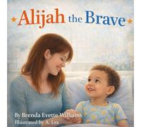 Alijah the Brave: A Story of Courage, Healing, and a Mother’s Love (The Adventures of Kobe & Friends)