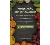 Alimentação Anti-Inflamatória para Doenças Autoimunes e não só: Guia Prático Com Fundamentos, Adaptações e 210 Receitas Simples