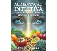 Alimentação Intuitiva: Aprenda a despertar a intuição através da alimentação (Corpo e Mente)