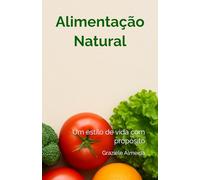 Alimentação Natural: Um estilo de vida com propósito