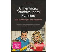 Alimentação Saudável para Famílias: Guia Essencial para uma Vida Limpa (Alimentação Limpa)