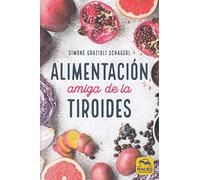 Alimentación Amiga de la Tiroides: La comida para curar el hipotiroidismo, el hipertiroidismo y otros problemas (Biblioteca del Bienestar)