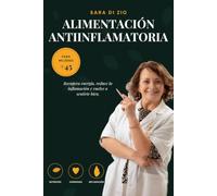 ALIMENTACIÓN ANTIINFLAMATORIA MAYORES DE 45: Elimina dolores, hinchazón y cansancio a través de los consejos de una farmacéutica experta
