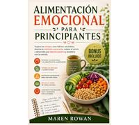 Alimentación emocional para principiantes: Supera los antojos, crea hábitos saludables, domina la nutrición consciente, reduce el estrés y desarrolla una relación positiva y duradera con la comida.