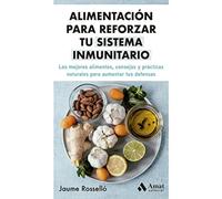 Alimentacion Para Reforzar Tu Sistema Inmunitaro: Los mejores alimentos, consejos y prácticas naturales para aumentar tus defensas (SALUD Y BIENESTAR)