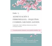 Alimentación y fibromialgia - pequeños cambios, grandes alivios: Comprender, elegir y disfrutar alimentos que alivian el cuerpo y la mente. (El dolor no apaga la luz)