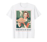 Aliméntame y Dime Que Tengo razón | Humor de Cocina Camiseta