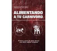 Alimentando a Tu Carnívoro: El paso a paso de cómo ofrecer una dieta natural completa (Trilogía +Más Carnívoros)